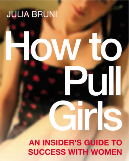 How To Pull Girls : An Insider Guide To Success With Women, EPUB eBook