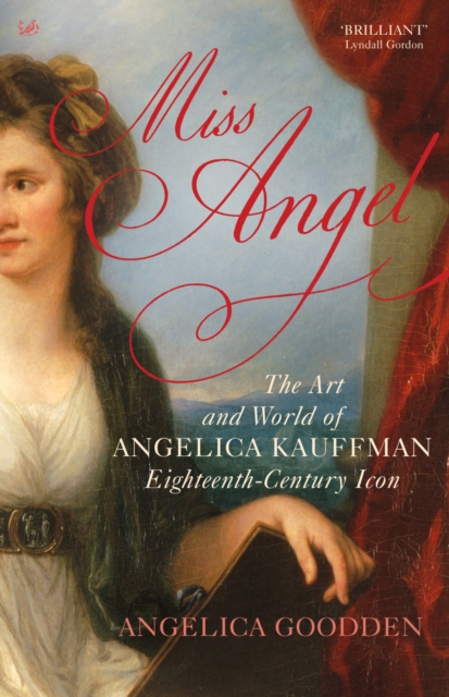 Miss Angel : The Art and World of Angelica Kauffman, Eighteenth-Century Icon, EPUB eBook