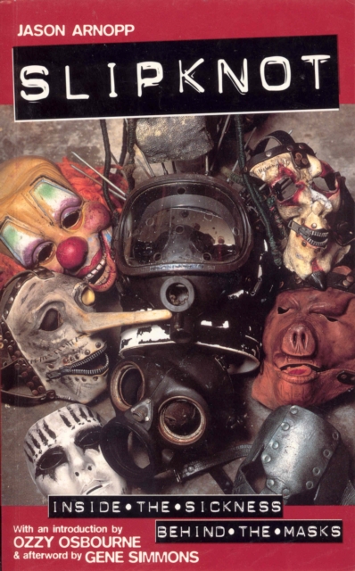 Slipknot : Inside the Sickness, Behind the Masks With an Intro by Ozzy Osbourne and Afterword by Gene Simmons, EPUB eBook