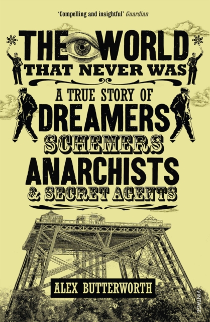 The World That Never Was : A True Story of Dreamers, Schemers, Anarchists and Secret Agents, EPUB eBook