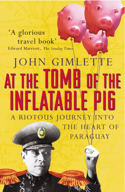 At The Tomb Of The Inflatable Pig : Travels through Paraguay, EPUB eBook