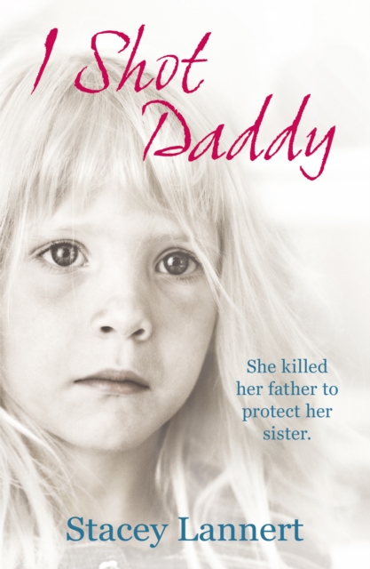 I Shot Daddy : She killed her father to protect her sister, EPUB eBook