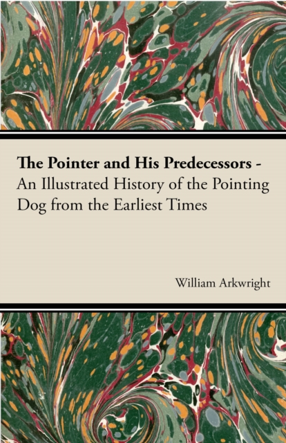 The Pointer and His Predecessors: An Illustrated History of the Pointing Dog from the Earliest Times, EPUB eBook