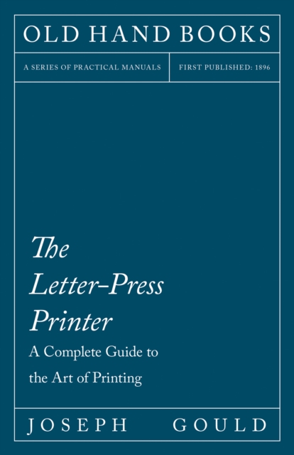 The Letter-Press Printer - A Complete Guide to the Art of Printing : Including an Introductory Essay by William Morris, EPUB eBook