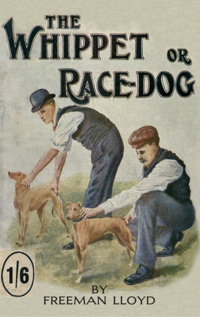 The Whippet or Race Dog: Its Breeding, Rearing, and Training for Races and for Exhibition. (With Illustrations of Typical Dogs and Diagrams of Tracks), EPUB eBook