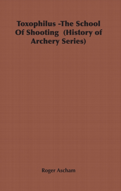 Toxophilus - The School of Shooting (History of Archery Series), EPUB eBook