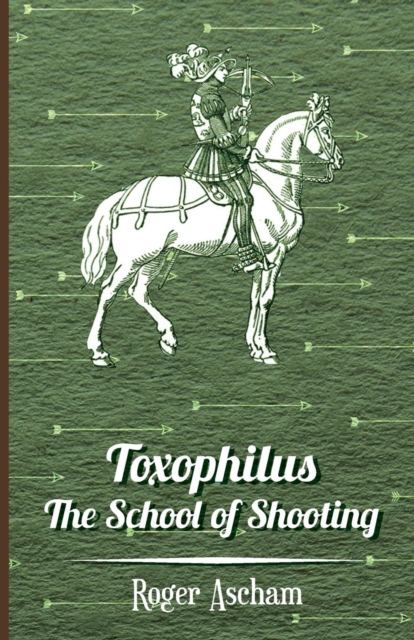 Toxophilus - The School of Shooting (History of Archery Series), EPUB eBook