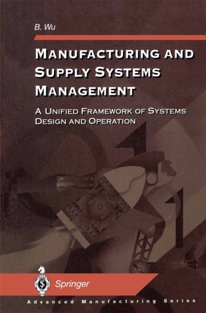 Manufacturing and Supply Systems Management : A Unified Framework of Systems Design and Operation, PDF eBook