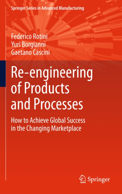 Re-engineering of Products and Processes : How to Achieve Global Success in the Changing Marketplace, PDF eBook