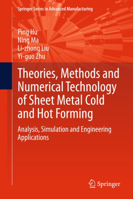 Theories, Methods and Numerical Technology of Sheet Metal Cold and Hot Forming : Analysis, Simulation and Engineering Applications, PDF eBook