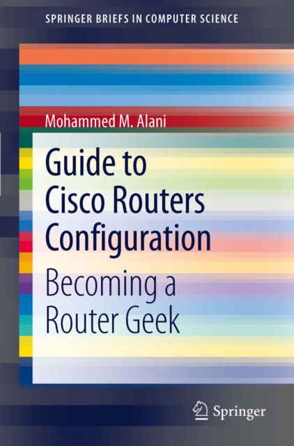 Guide to Cisco Routers Configuration : Becoming a Router Geek, PDF eBook