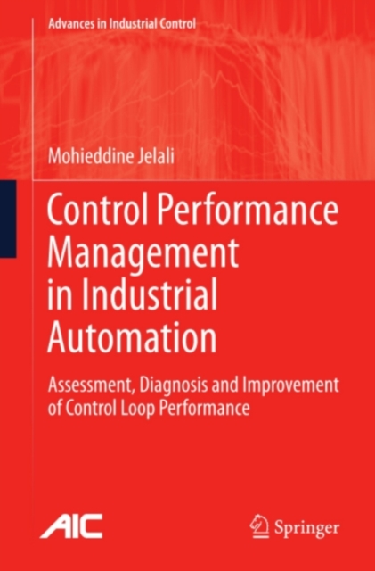 Control Performance Management in Industrial Automation : Assessment, Diagnosis and Improvement of Control Loop Performance, PDF eBook