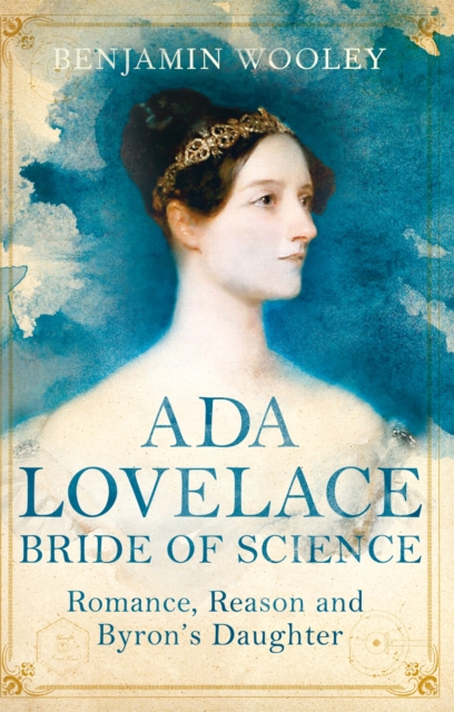 Ada Lovelace: Bride of Science : Romance, Reason and Byron's Daughter, Paperback / softback Book