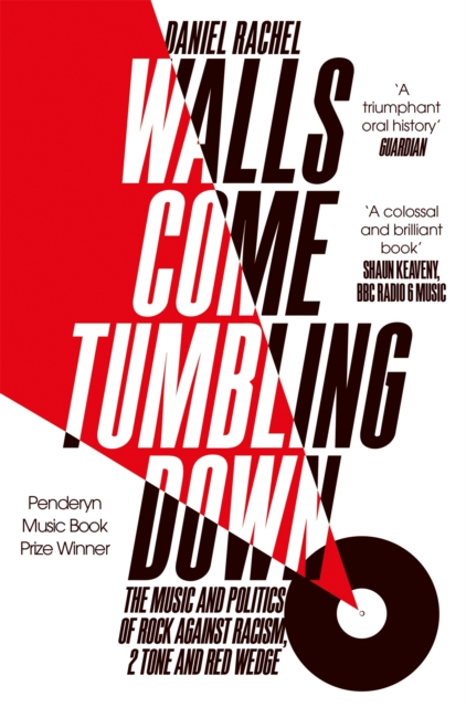 Walls Come Tumbling Down : The Music and Politics of Rock Against Racism, 2 Tone and Red Wedge, Paperback / softback Book