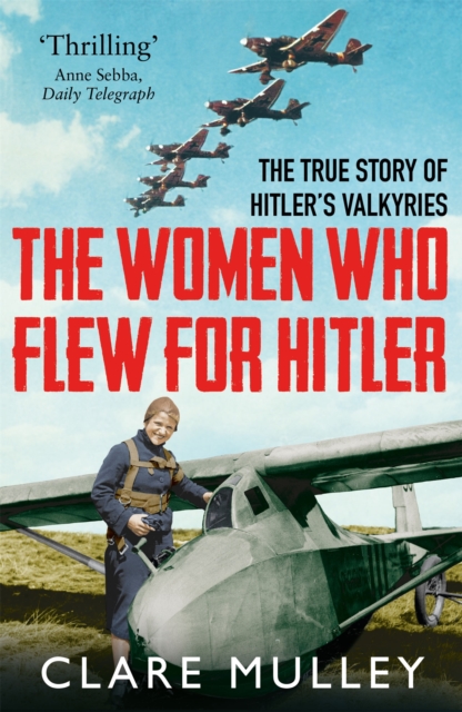 The Women Who Flew for Hitler : The True Story of Hitler's Valkyries, Paperback / softback Book