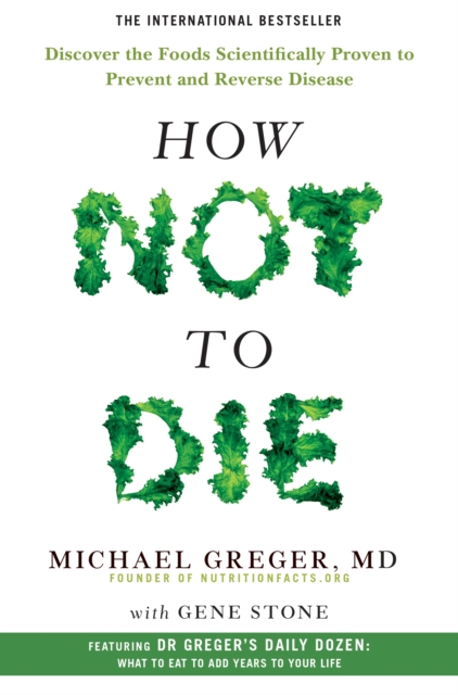 How Not to Die : Discover the Foods Scientifically Proven to Prevent and Reverse Disease, EPUB eBook