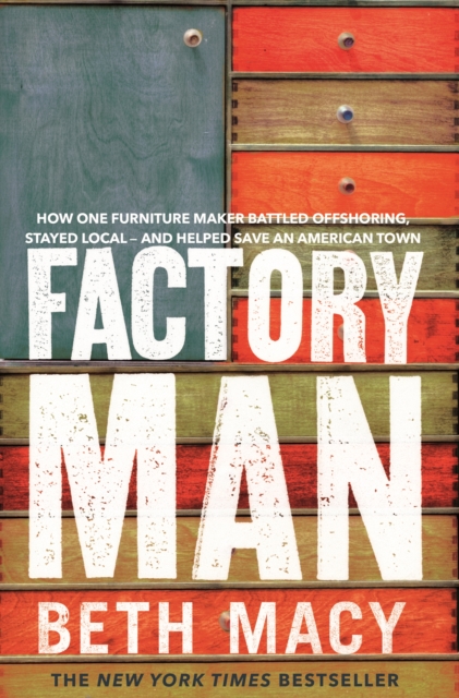 Factory Man : How One Furniture Maker Battled Offshoring, Stayed Local - and Helped Save an American Town, EPUB eBook