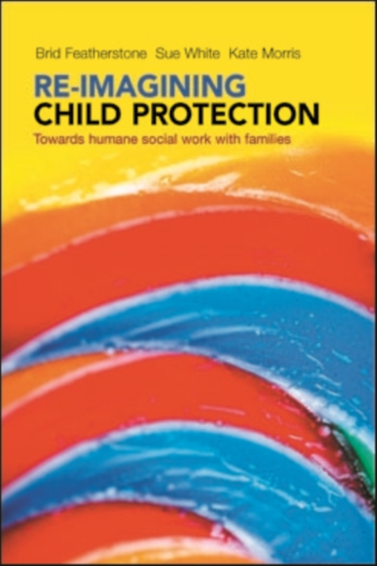 Re-imagining Child Protection : Towards Humane Social Work with Families, Paperback / softback Book