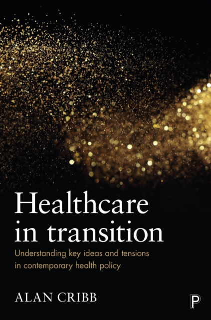 Healthcare in transition : Understanding key ideas and tensions in contemporary health policy, PDF eBook