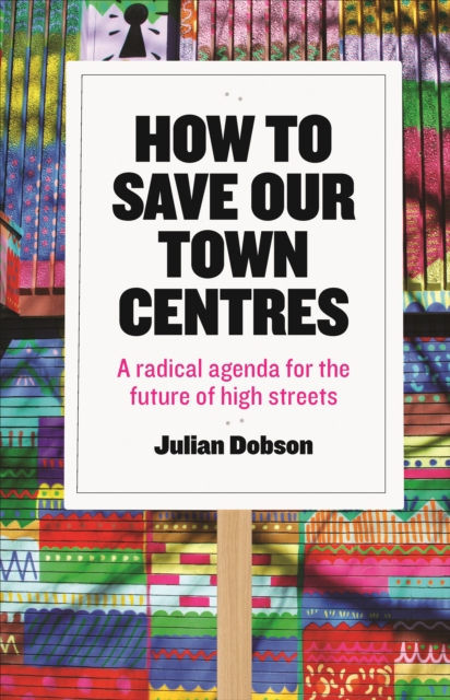 How to save our town centres : A radical agenda for the future of high streets, PDF eBook
