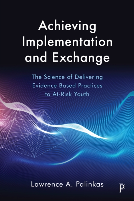 Achieving Implementation and Exchange : The Science of Delivering Evidence-Based Practices to At-Risk Youth, PDF eBook