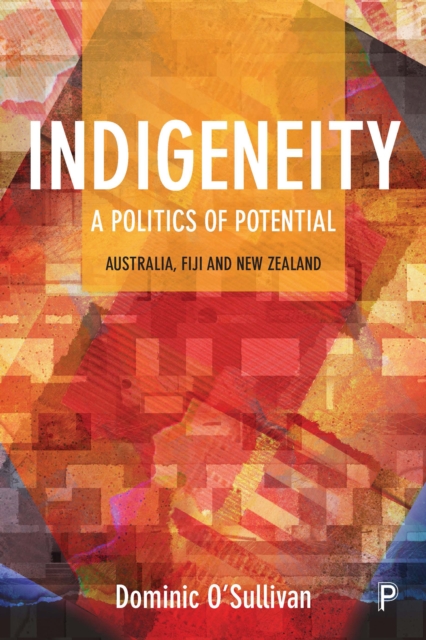 Indigeneity: a politics of potential : Australia, Fiji and New Zealand, PDF eBook
