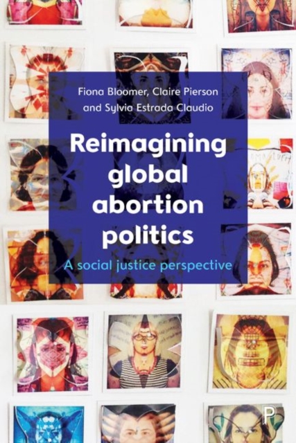 Reimagining Global Abortion Politics : A Social Justice Perspective, Paperback / softback Book