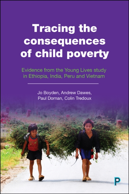 Tracing the Consequences of Child Poverty : Evidence from the Young Lives study in Ethiopia, India, Peru and Vietnam, PDF eBook