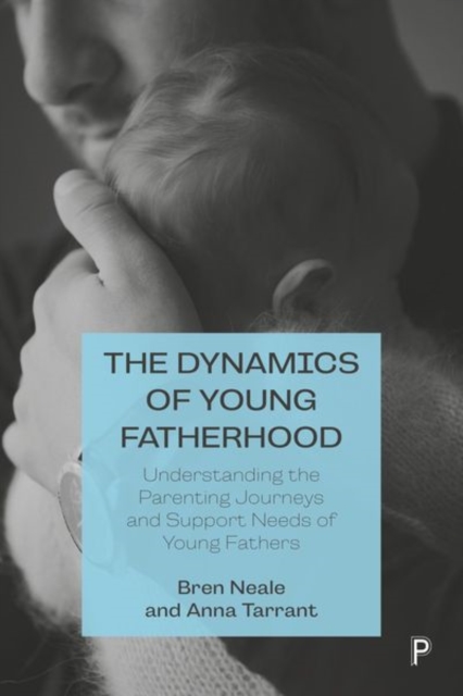 The Dynamics of Young Fatherhood : Understanding the Parenting Journeys and Support Needs of Young Fathers, Hardback Book