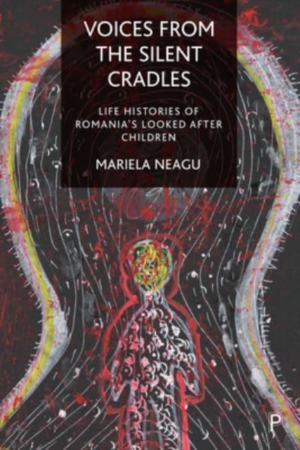 Voices from the Silent Cradles : Life Histories of Romania’s Looked-After Children, Paperback / softback Book