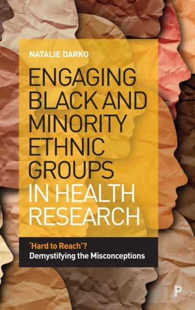 Engaging Black and Minority Ethnic Groups in Health Research : 'Hard to Reach'? Demystifying the Misconceptions, Hardback Book
