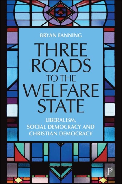 Three Roads to the Welfare State : Liberalism, Social Democracy and Christian Democracy, Hardback Book