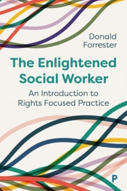 The Enlightened Social Worker : An Introduction to Rights-Focused Practice, Paperback / softback Book