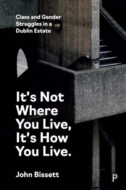 It's Not Where You Live, It's How You Live : Class and Gender Struggles in a Dublin Estate, Paperback / softback Book