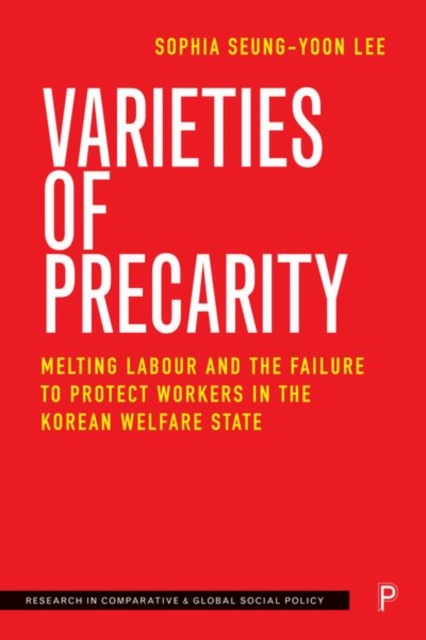 Varieties of Precarity : Melting Labour and the Failure to Protect Workers in the Korean Welfare State, Hardback Book