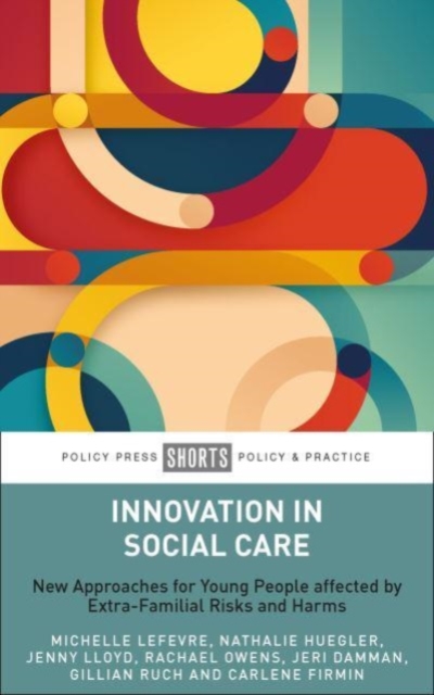 Innovation in Social Care : New Approaches for Young People affected by Extra-Familial Risks and Harms, Paperback / softback Book