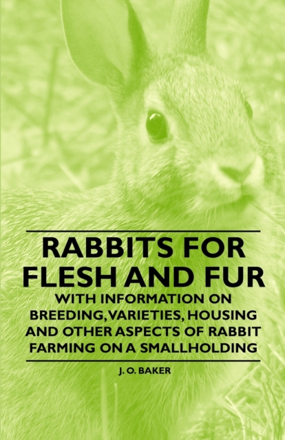 Rabbits for Flesh and Fur - With Information on Breeding, Varieties, Housing and Other Aspects of Rabbit Farming on a Smallholding, EPUB eBook