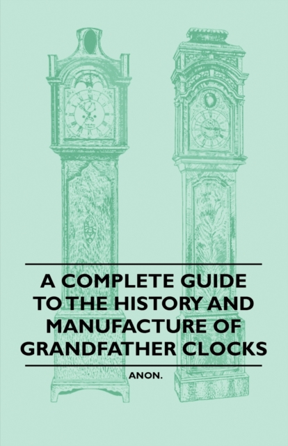 A Complete Guide to the History and Manufacture of Grandfather Clocks, EPUB eBook