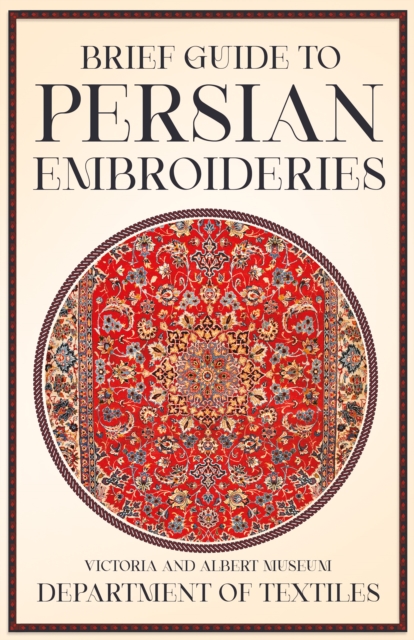 Brief Guide to Persian Embroideries - Victoria and Albert Museum Department of Textiles, EPUB eBook