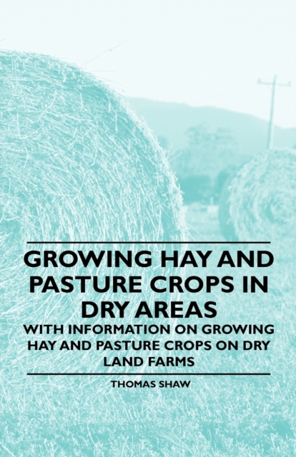 Growing Hay and Pasture Crops in Dry Areas - With Information on Growing Hay and Pasture Crops on Dry Land Farms, EPUB eBook