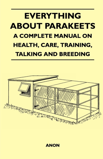 Everything about Parakeets - A Complete Manual on Health, Care, Training, Talking and Breeding, EPUB eBook