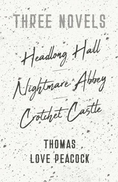 Three Novels - Headlong Hall - Nightmare Abbey - Crotchet Castle, EPUB eBook