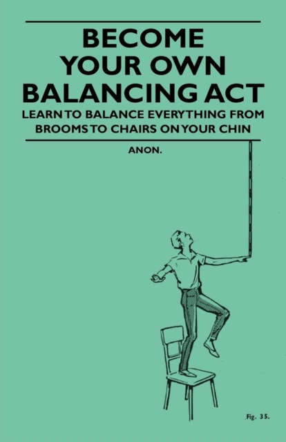 Become Your Own Balancing Act - Learn to Balance Everything from Brooms to Chairs on Your Chin, EPUB eBook