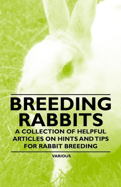 Breeding Rabbits - A Collection of Helpful Articles on Hints and Tips for Rabbit Breeding, EPUB eBook
