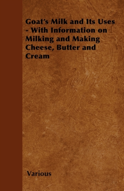 Goat's Milk and Its Uses : With Information on Milking and Making Cheese, Butter and Cream, EPUB eBook