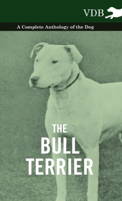 The Bull Terrier - A Complete Anthology of the Dog -, EPUB eBook