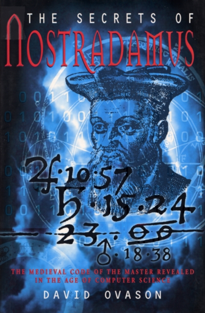 The Secrets Of Nostradamus : The Medieval Code of the Master Revealed in the Age of Computer Science, EPUB eBook