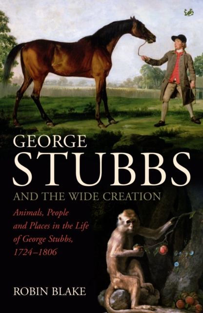 George Stubbs And The Wide Creation : Animals, People and Places in the Life of George Stubbs 1724-1806, EPUB eBook