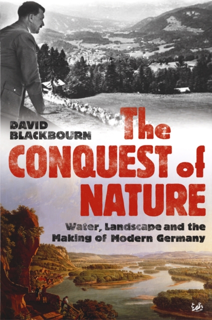 The Conquest Of Nature : Water, Landscape, and the Making of Modern Germany, EPUB eBook