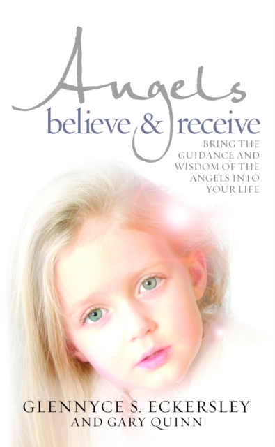 Angels Believe and Receive : Bring the guidance and wisdom of the angels into your life, EPUB eBook